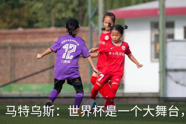 马特乌斯：世界杯是一个大舞台，它会对球员转会市场产生重大影响